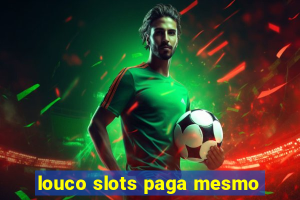 louco slots paga mesmo