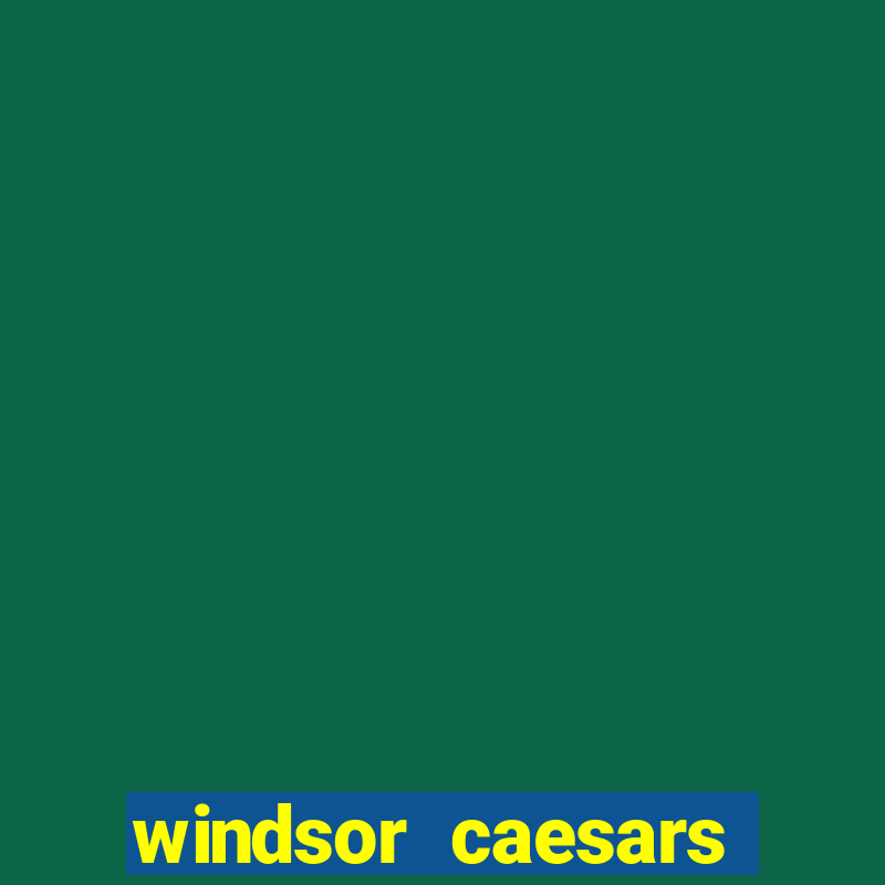 windsor caesars casino hotel