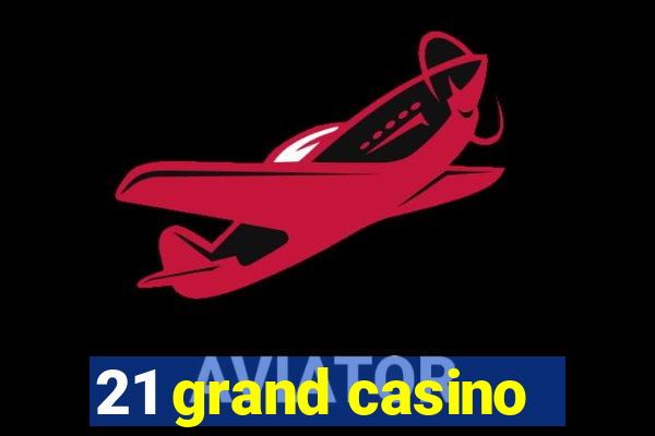 21 grand casino