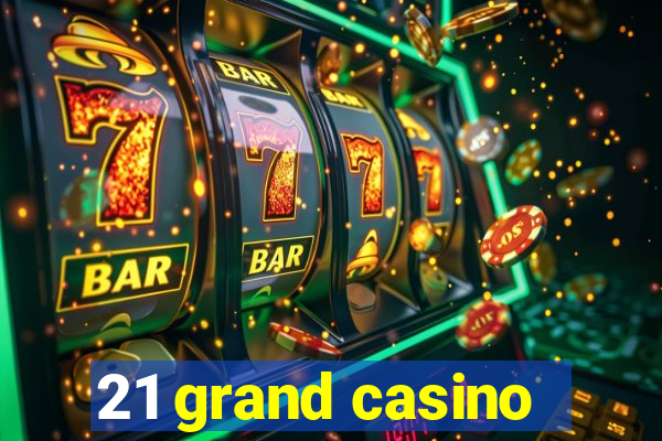 21 grand casino