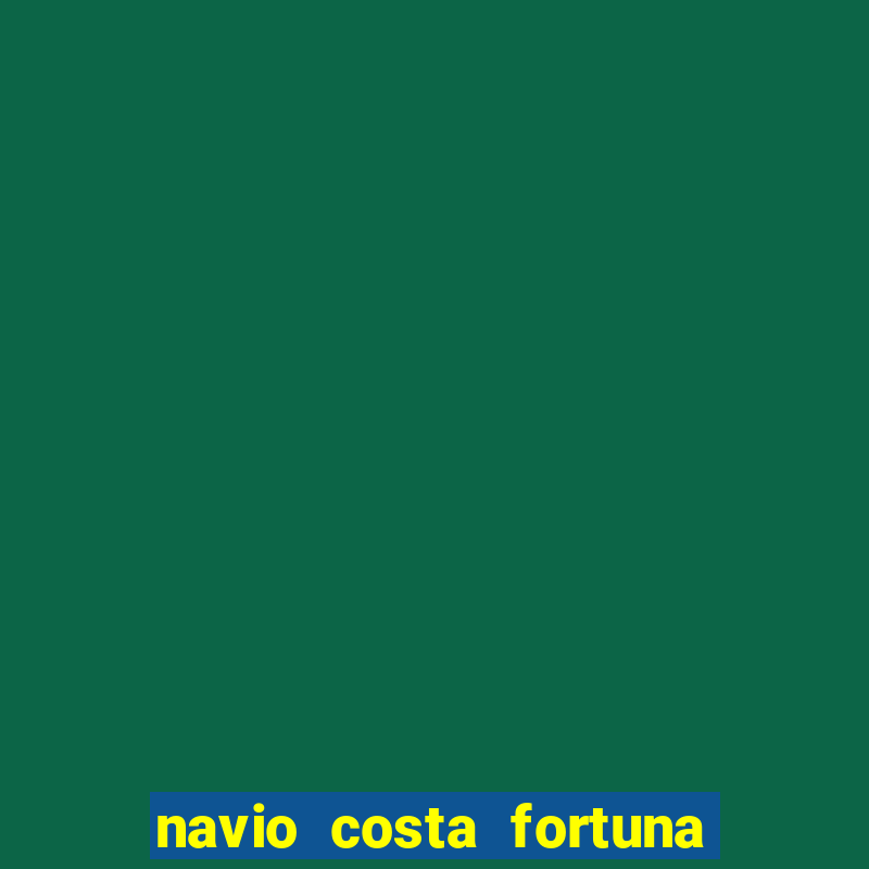 navio costa fortuna é bom