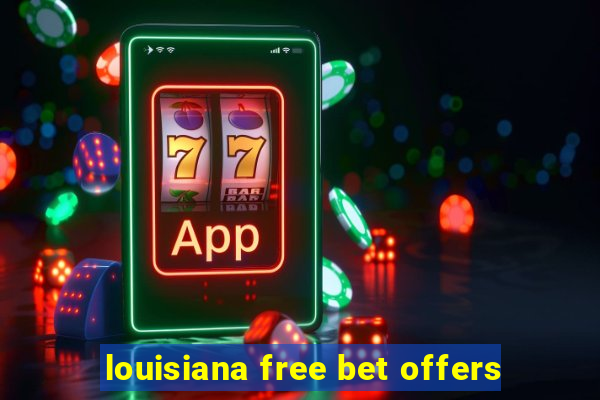 louisiana free bet offers