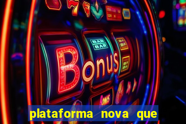 plataforma nova que da bonus