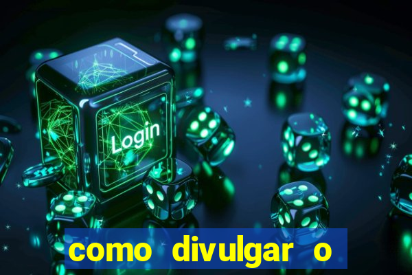 como divulgar o jogo do tigre