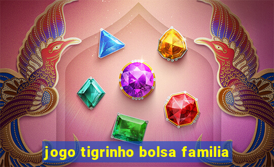 jogo tigrinho bolsa familia