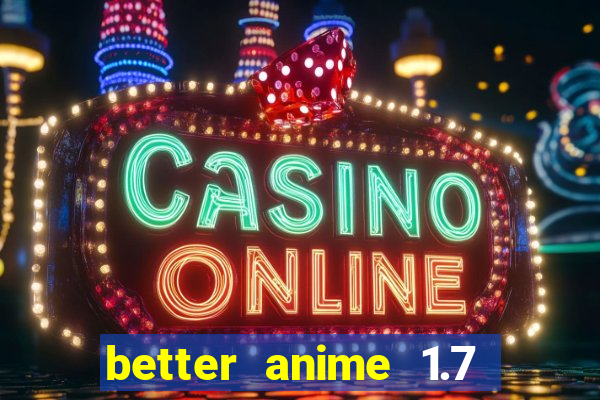 better anime 1.7 apk download