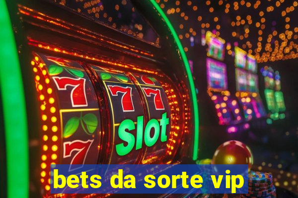 bets da sorte vip