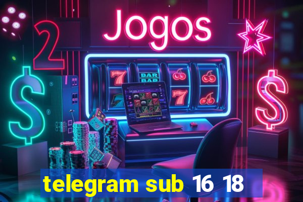 telegram sub 16 18