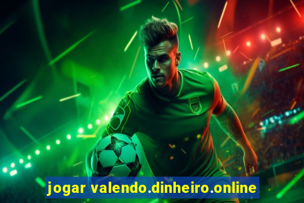 jogar valendo.dinheiro.online