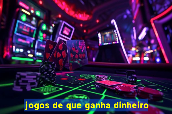 jogos de que ganha dinheiro