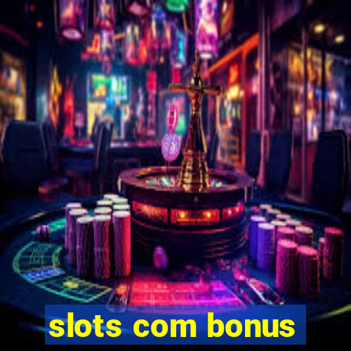 slots com bonus