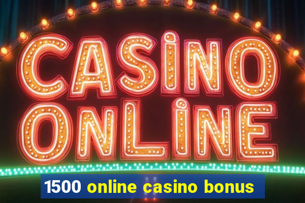 1500 online casino bonus