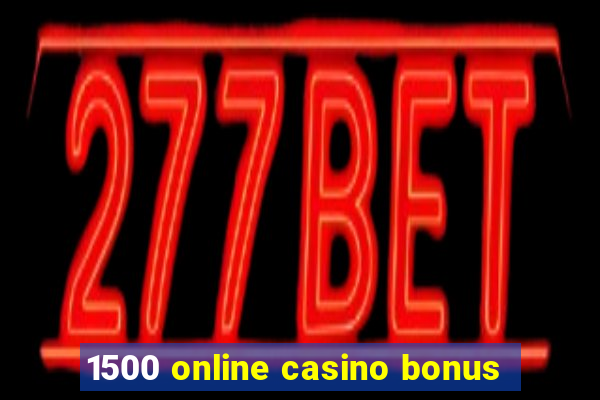 1500 online casino bonus