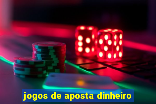 jogos de aposta dinheiro