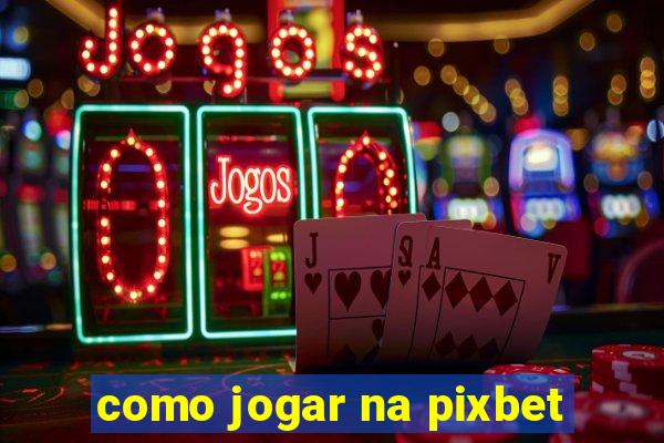 como jogar na pixbet