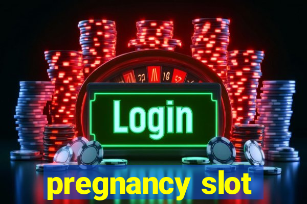 pregnancy slot