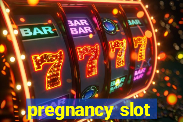 pregnancy slot