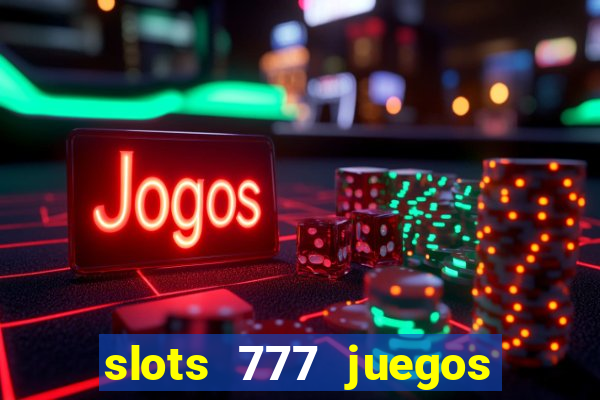 slots 777 juegos de casino