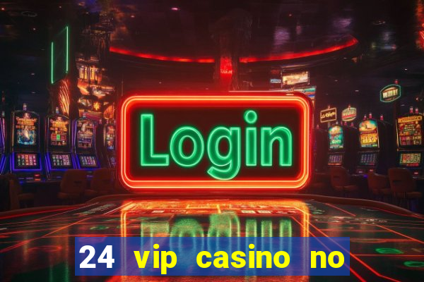 24 vip casino no deposit bonus codes 2019