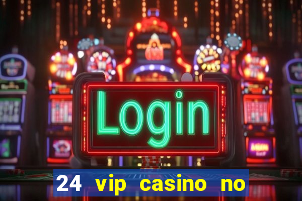 24 vip casino no deposit bonus codes