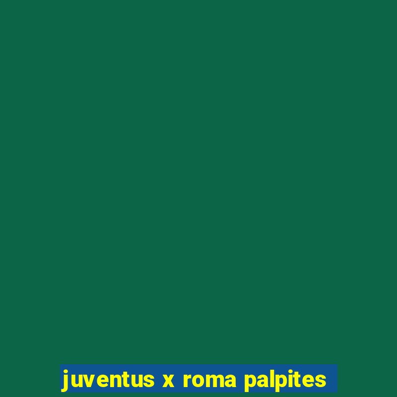 juventus x roma palpites