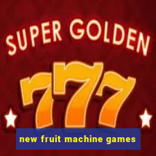 new fruit machine games