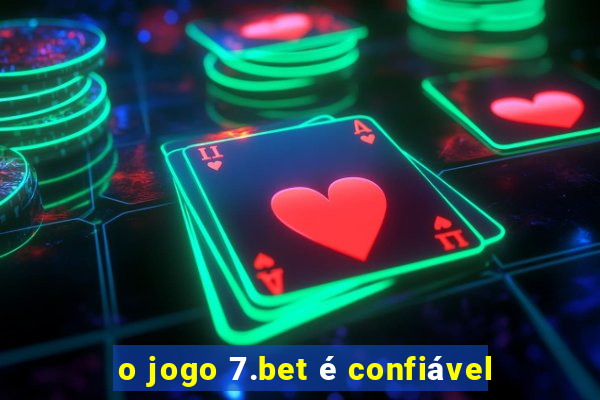 o jogo 7.bet é confiável