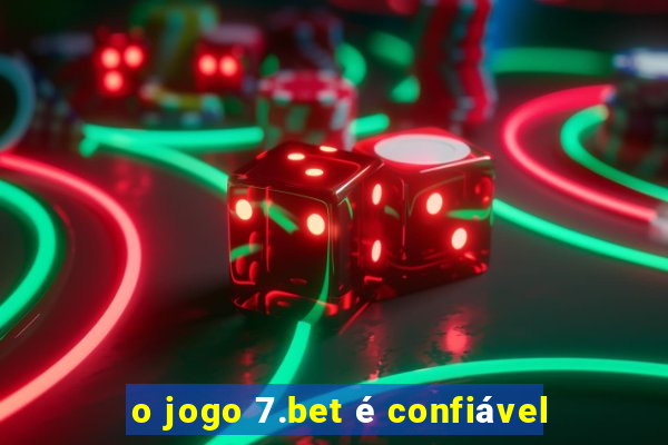 o jogo 7.bet é confiável