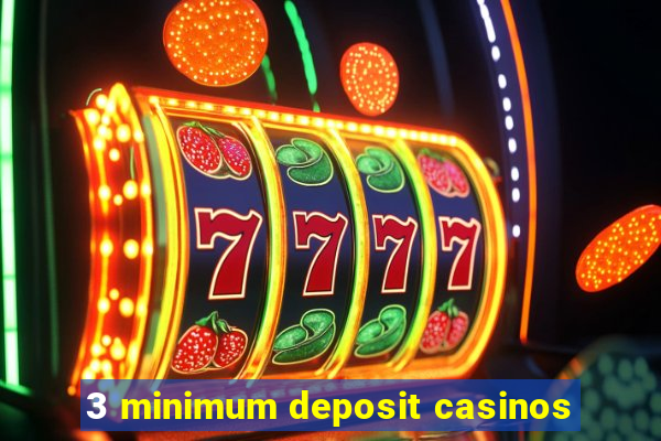 3 minimum deposit casinos