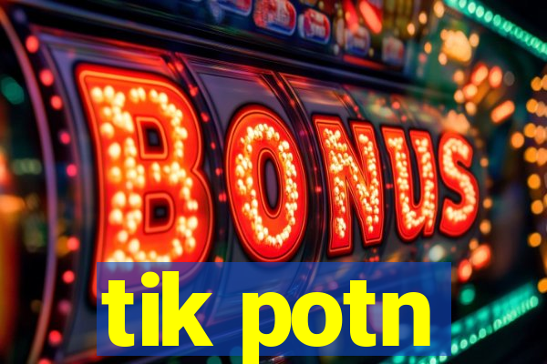 tik potn