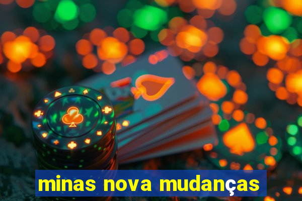 minas nova mudanças