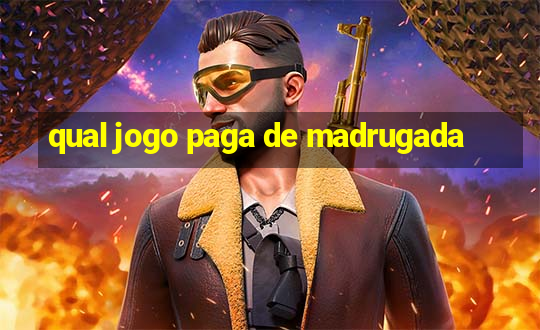 qual jogo paga de madrugada