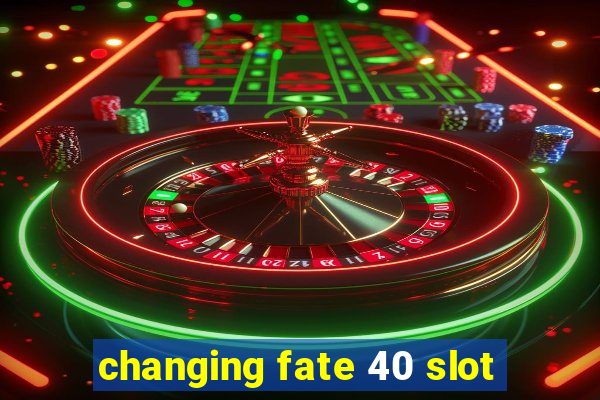 changing fate 40 slot