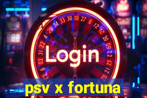 psv x fortuna