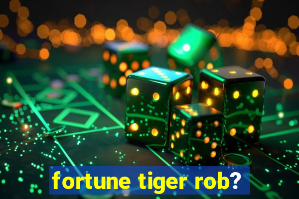 fortune tiger rob?