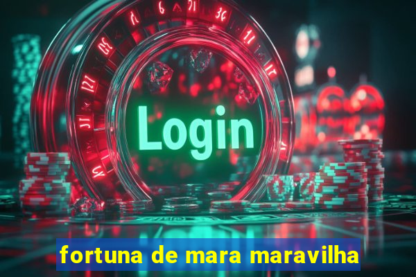 fortuna de mara maravilha