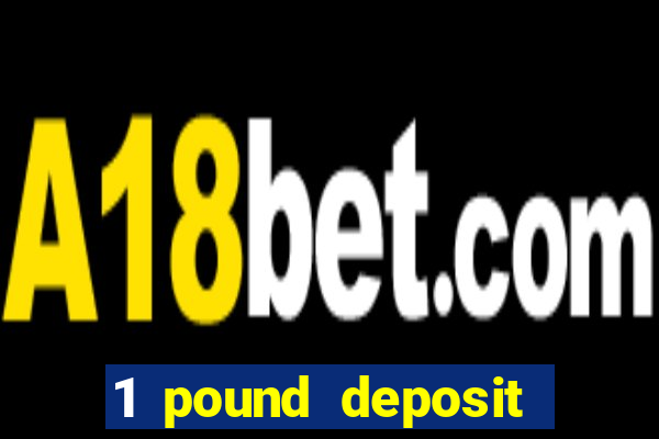 1 pound deposit bonus casino