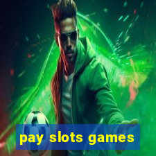 pay slots games