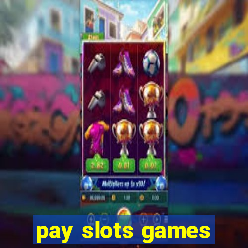 pay slots games