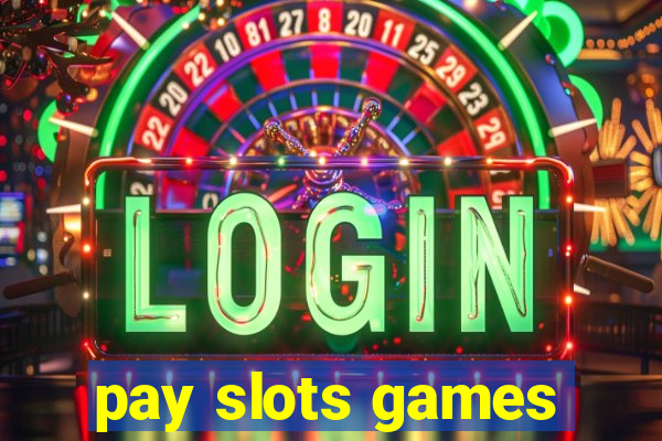 pay slots games