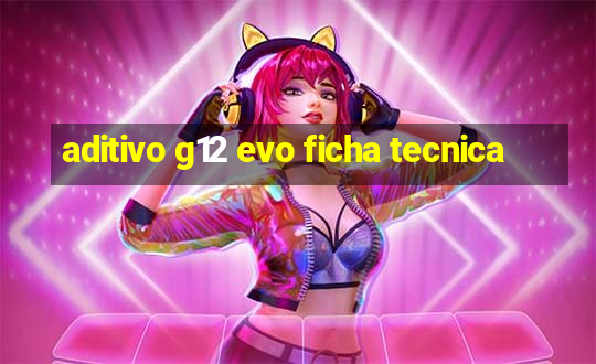 aditivo g12 evo ficha tecnica