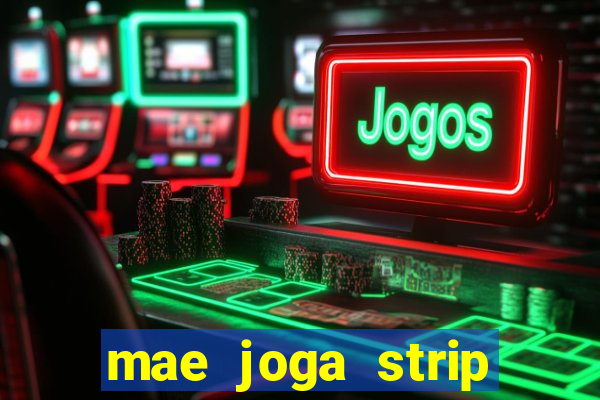 mae joga strip poker com o filho