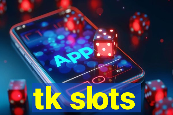 tk slots