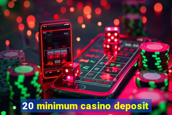 20 minimum casino deposit