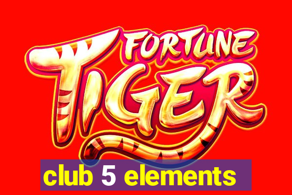 club 5 elements