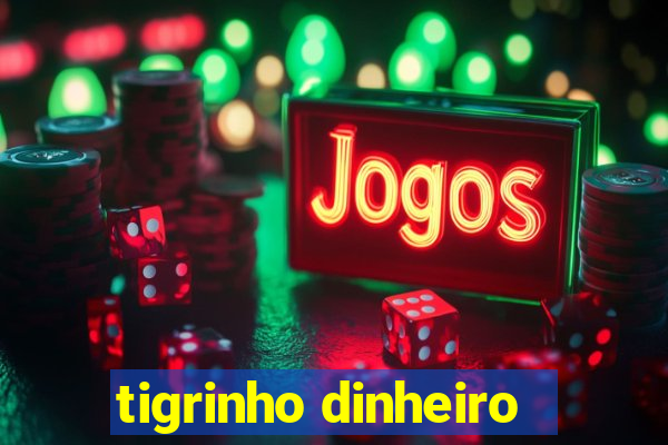 tigrinho dinheiro