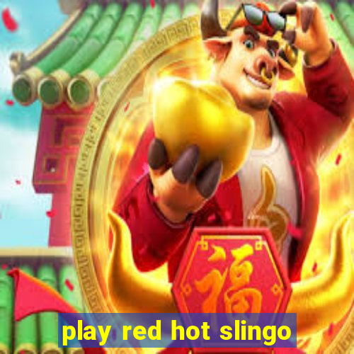 play red hot slingo