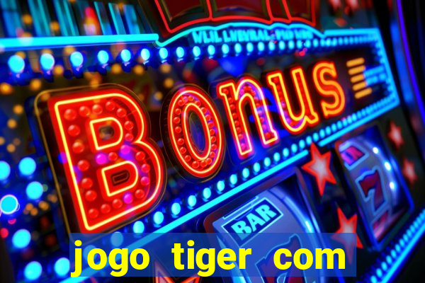 jogo tiger com bonus de cadastro