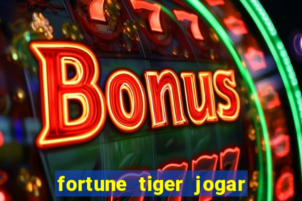 fortune tiger jogar de gra?a