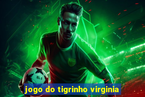 jogo do tigrinho virginia